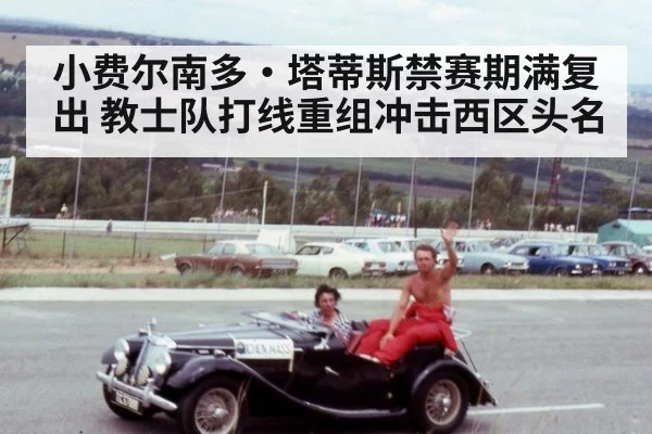小费尔南多·塔蒂斯禁赛期满复出 教士队打线重组冲击西区头名